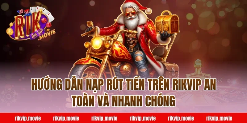 Hướng dẫn nạp rút tiền trên Rikvip an toàn và nhanh chóng